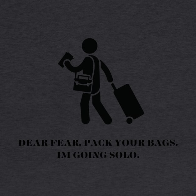 Dear Fear, Pack your bags. Im going solo. by Marvellous Tees 